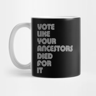 Vote Like Your Ancestors Died For It Mug